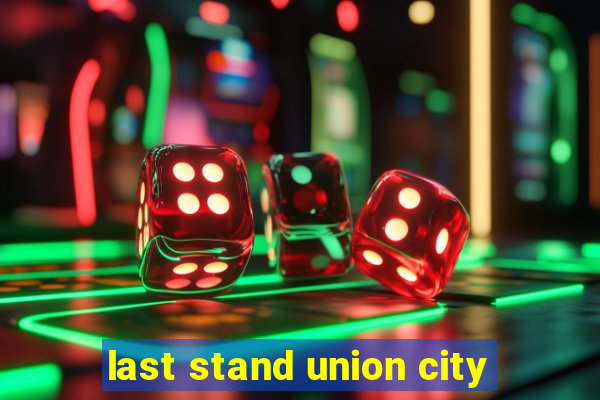 last stand union city